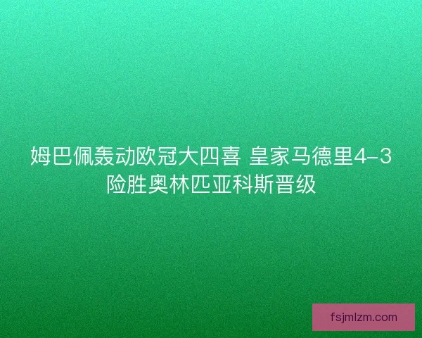 姆巴佩轰动欧冠大四喜 皇家马德里4-3险胜奥林匹亚科斯晋级
